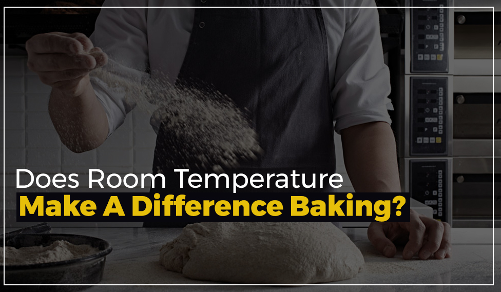 Does Room Temperature Make A Difference Baking?