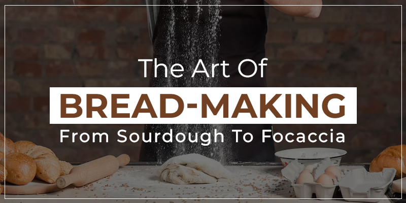 The Art Of Bread-Making From Sourdough To Focaccia