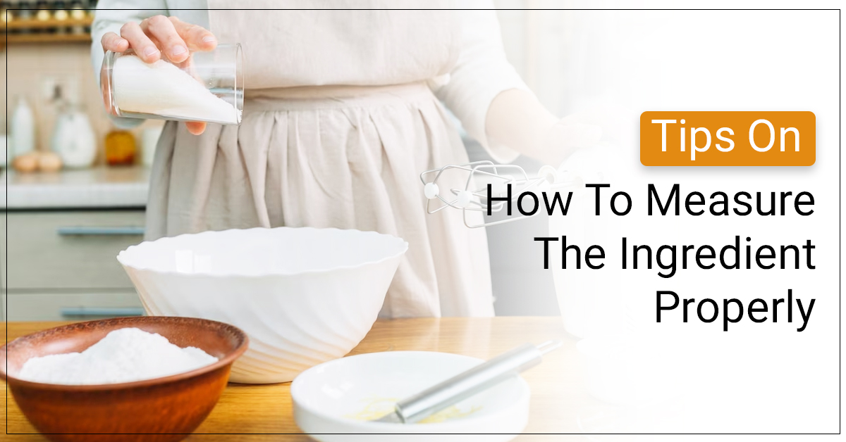 Tips On How To Measure The Ingredients Properly