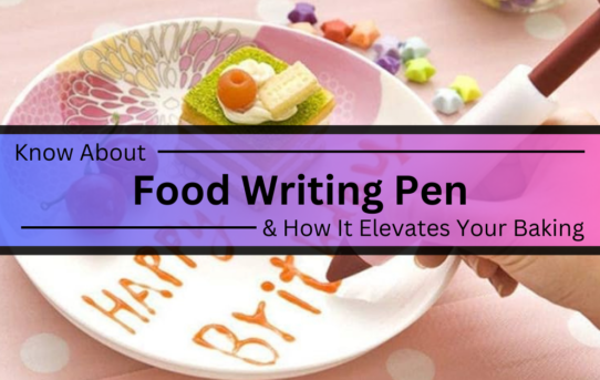 Know About Food Writing Pen & How It Elevates Your Baking