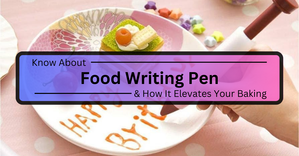 Know About Food Writing Pen & How It Elevates Your Baking