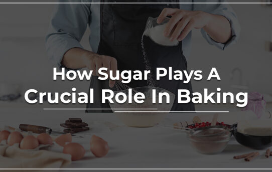 How Sugar Plays A Crucial Role In Baking?