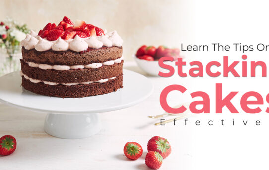 Learn The Tips On Stacking Cakes Effectively