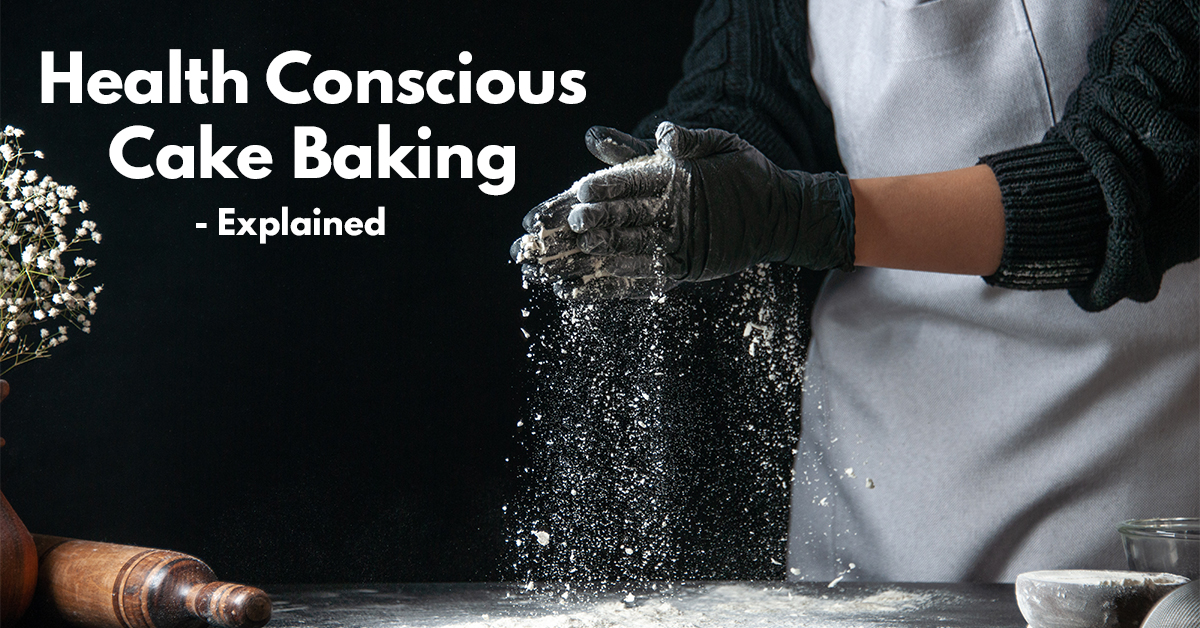 Health Conscious Cake Baking - Explained