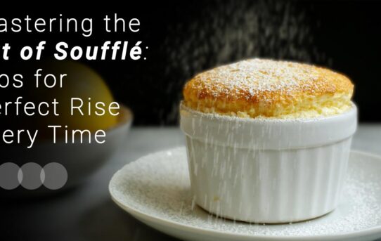 Mastering the Art of Soufflé: Tips for Perfect Rise Every Time