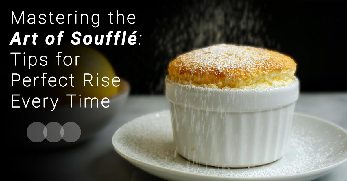 Mastering the Art of Soufflé: Tips for Perfect Rise Every Time