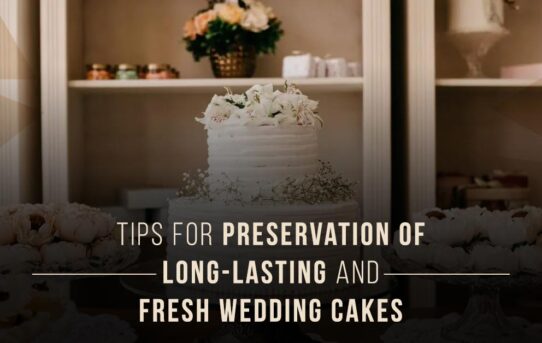 Tips for Preservation of Long-lasting and Fresh Wedding Cakes