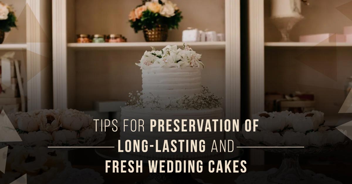 Tips for Preservation of Long-lasting and Fresh Wedding Cakes