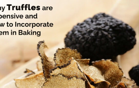 Why Truffles are Expensive and How to Incorporate Them in Baking