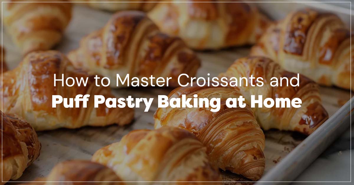 How to Master Croissants and Puff Pastry Baking at Home