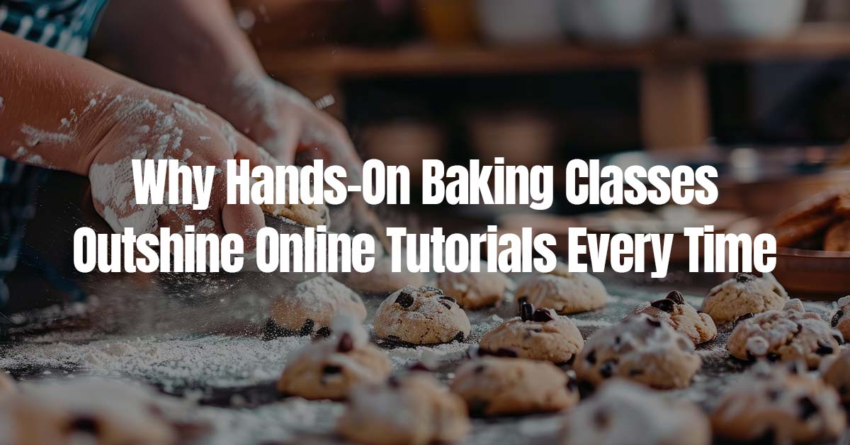 Why Hands-On Baking Classes Outshine Online Tutorials Every Time