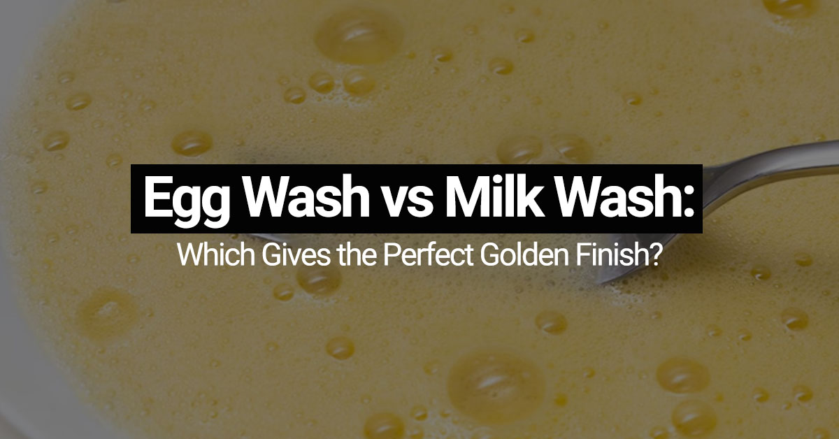 Egg Wash vs Milk Wash Which Gives the Perfect Golden Finish