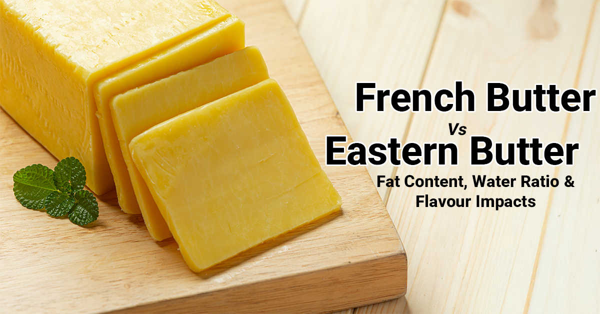 French Butter vs Eastern Butter: Fat Content, Water Ratio & Flavour Impacts