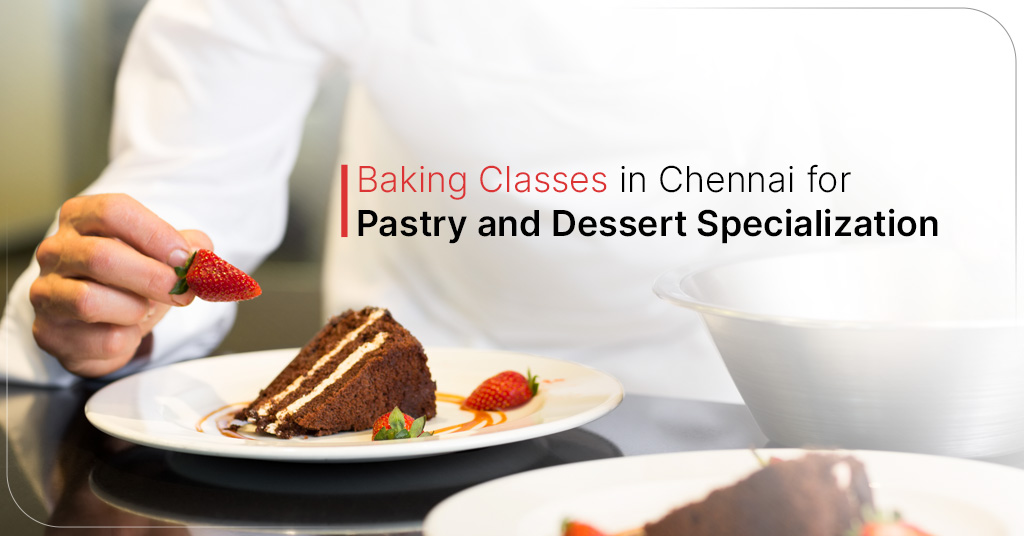Baking Classes in Chennai for Pastry and Dessert Specialization