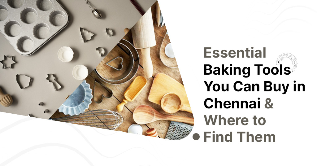 Essential Baking Tools You Can Buy in Chennai and Where to Find Them