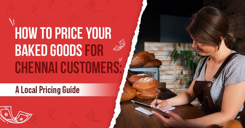 How to Price Your Baked Goods for Chennai Customers: A Local Pricing Guide